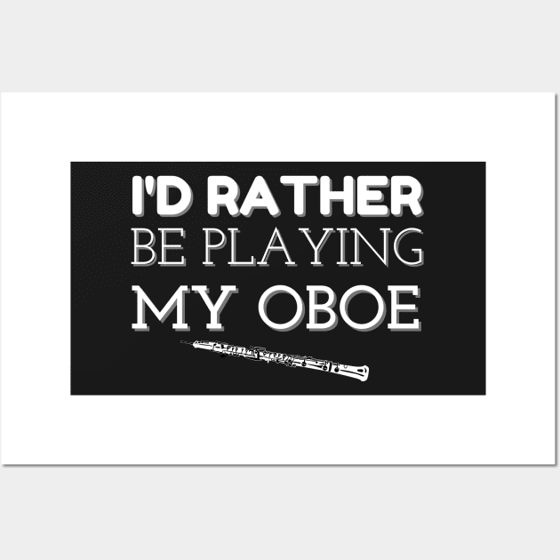 I'D RATHER BE PLAYING MY OBOE | Band Woodwind Instrument Lovers Wall Art by KathyNoNoise